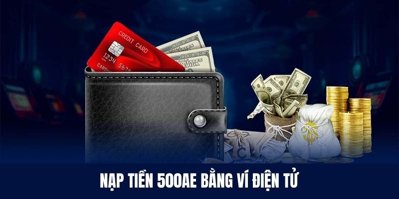 Nạp tiền 500AE bằng ví điện tử thông minh và hiện đại