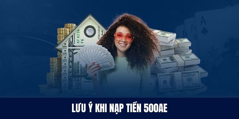 Những lưu ý quan trọng khi giao dịch nạp tiền 500AE