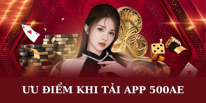 Lý do nên tải app 500AE